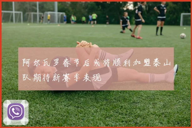 阿尔瓦罗春节后或将顺利加盟泰山队期待新赛季表现