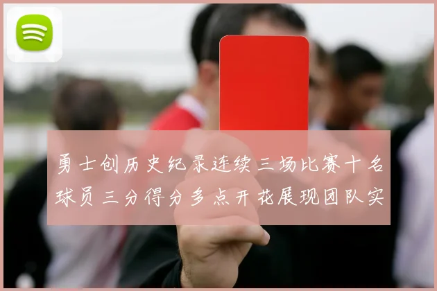 勇士创历史纪录连续三场比赛十名球员三分得分多点开花展现团队实力
