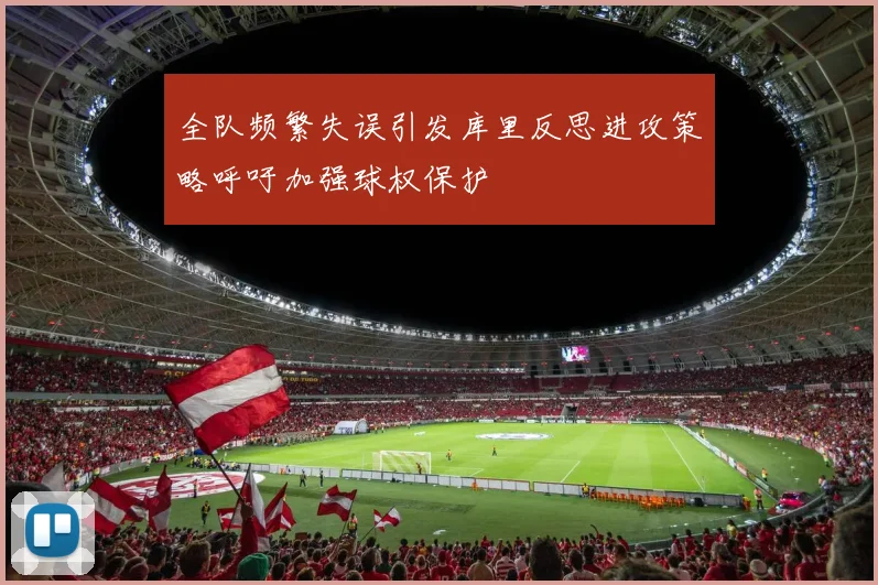 全队频繁失误引发库里反思进攻策略呼吁加强球权保护